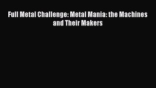 Download Full Metal Challenge: Metal Mania: the Machines and Their Makers Read Online