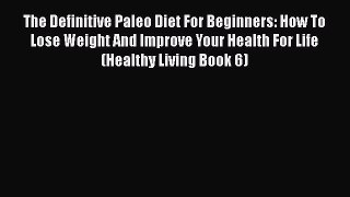 Read The Definitive Paleo Diet For Beginners: How To Lose Weight And Improve Your Health For