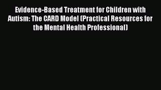 Read Evidence-Based Treatment for Children with Autism: The CARD Model (Practical Resources