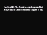 Read Healing ADD: The Breakthrough Program That Allows You to See and Heal the 6 Types of ADD