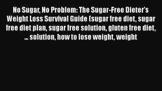 [PDF] No Sugar No Problem: The Sugar-Free Dieter's Weight Loss Survival Guide (sugar free diet