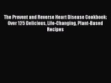 Read The Prevent and Reverse Heart Disease Cookbook: Over 125 Delicious Life-Changing Plant-Based