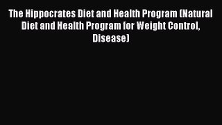 Download The Hippocrates Diet and Health Program (Natural Diet and Health Program for Weight