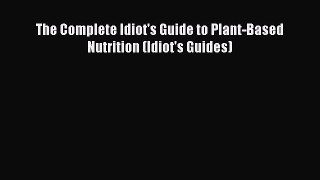 Read The Complete Idiot's Guide to Plant-Based Nutrition (Idiot's Guides) Ebook Free