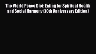 Read The World Peace Diet: Eating for Spiritual Health and Social Harmony (10th Anniversary