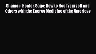 Read Shaman Healer Sage: How to Heal Yourself and Others with the Energy Medicine of the Americas