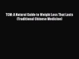 Read TCM: A Natural Guide to Weight Loss That Lasts (Traditional Chinese Medicine) PDF Online