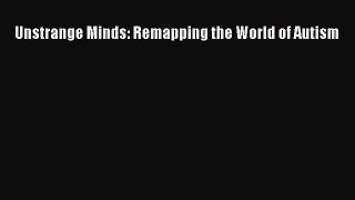 Read Unstrange Minds: Remapping the World of Autism Ebook Free