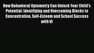 Download How Behavioral Optometry Can Unlock Your Child's Potential: Identifying and Overcoming