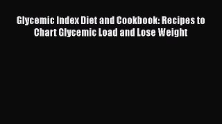 Read Glycemic Index Diet and Cookbook: Recipes to Chart Glycemic Load and Lose Weight Ebook