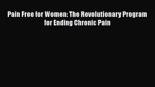 Read Pain Free for Women: The Revolutionary Program for Ending Chronic Pain Ebook Free
