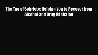 Download The Tao of Sobriety: Helping You to Recover from Alcohol and Drug Addiction  Read