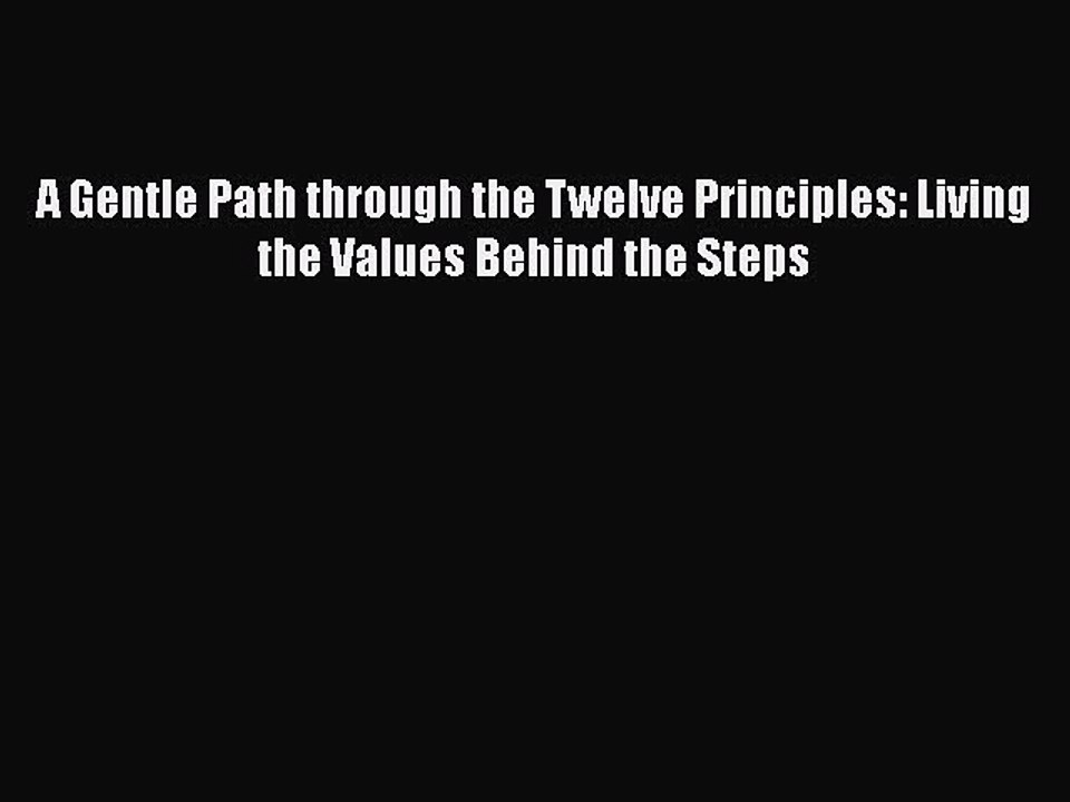 PDF A Gentle Path through the Twelve Principles: Living the Values Behind the Steps  Read Online