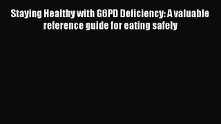 [PDF] Staying Healthy with G6PD Deficiency: A valuable reference guide for eating safely [Read]