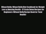 [PDF] Wheat Belly: Wheat Belly Diet Cookbook for Weight Loss & Amazing Health - 37 Grain Detox