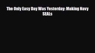 [Download] The Only Easy Day Was Yesterday: Making Navy SEALs [Read] Online
