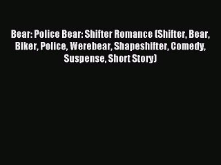 Download Video: Read Bear: Police Bear: Shifter Romance (Shifter Bear Biker Police Werebear Shapeshifter Comedy