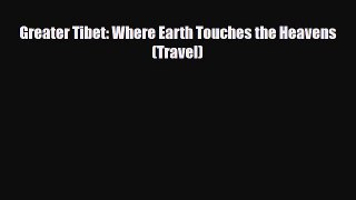 PDF Greater Tibet: Where Earth Touches the Heavens (Travel) Free Books