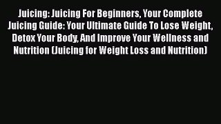 [PDF] Juicing: Juicing For Beginners Your Complete Juicing Guide: Your Ultimate Guide To Lose