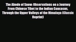 Download The Abode of Snow: Observations on a Journey From Chinese Tibet to the Indian Caucasus