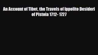 Download An Account of Tibet the Travels of Ippolito Desideri of Pistoia 1712- 1727 Free Books