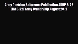 [PDF] Army Doctrine Reference Publication ADRP 6-22 (FM 6-22) Army Leadership August 2012 [Download]