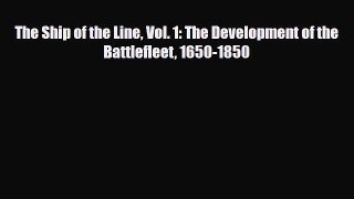 [Download] The Ship of the Line Vol. 1: The Development of the Battlefleet 1650-1850 [Download]