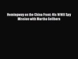 PDF Hemingway on the China Front: His WWII Spy Mission with Martha Gellhorn  EBook