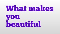 What makes you beautiful meaning and pronunciation