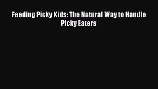 Read Feeding Picky Kids: The Natural Way to Handle Picky Eaters Ebook Free