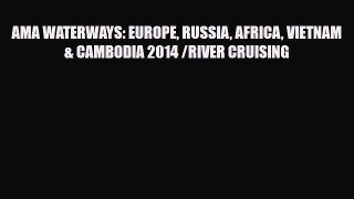 Download AMA WATERWAYS: EUROPE RUSSIA AFRICA VIETNAM & CAMBODIA 2014 /RIVER CRUISING Read Online