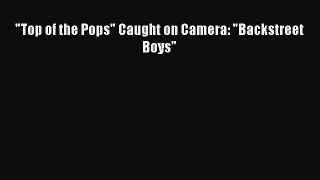 Download Top of the Pops Caught on Camera: Backstreet Boys Ebook Online