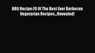 [PDF] BBQ Recipe:70 Of The Best Ever Barbecue Vegetarian Recipes...Revealed! [Read] Online