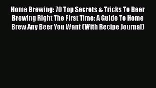 [PDF] Home Brewing: 70 Top Secrets & Tricks To Beer Brewing Right The First Time: A Guide To