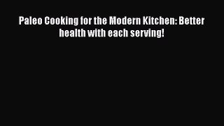 Read Paleo Cooking for the Modern Kitchen: Better health with each serving! Ebook Free