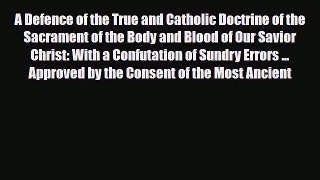 [PDF] A Defence of the True and Catholic Doctrine of the Sacrament of the Body and Blood of