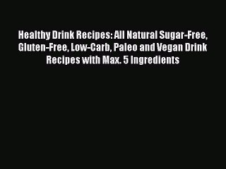 Read Healthy Drink Recipes: All Natural Sugar-Free Gluten-Free Low-Carb Paleo and Vegan Drink