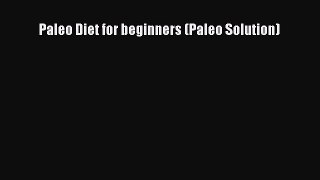 Read Paleo Diet for beginners (Paleo Solution) Ebook Free