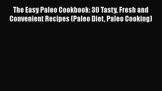 Read The Easy Paleo Cookbook: 30 Tasty Fresh and Convenient Recipes (Paleo Diet Paleo Cooking)