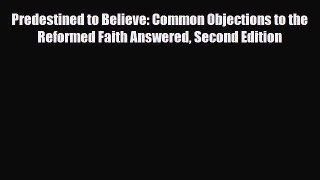 [Download] Predestined to Believe: Common Objections to the Reformed Faith Answered Second