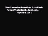 PDF [ Hanoi Street Food: Cooking & Travelling in Vietnam Vandenberghe Tom ( Author ) ] { Paperback