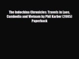 Download The Indochina Chronicles: Travels in Laos Cambodia and Vietnam by Phil Karber (2005)