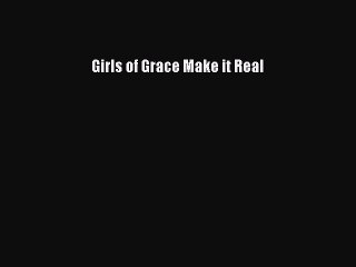 Read Girls of Grace Make it Real Ebook Free