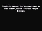 Read Shaping the Spiritual Life of Students: A Guide for Youth Workers Pastors Teachers & Campus