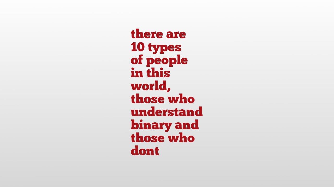 there are 10 types of people in this world, those who understand binary and those who dont meaning and pronunciation