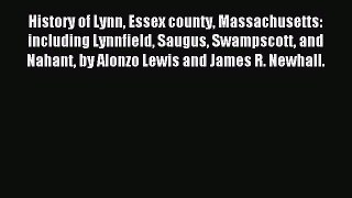 Read History of Lynn Essex county Massachusetts: including Lynnfield Saugus Swampscott and