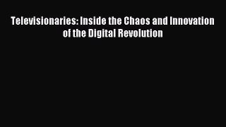 Read Televisionaries: Inside the Chaos and Innovation of the Digital Revolution Ebook Free