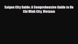 PDF Saigon City Guide: A Comprehensive Guide to Ho Chi Minh City Vietnam PDF Book Free