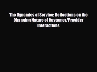 [PDF] The Dynamics of Service: Reflections on the Changing Nature of Customer/Provider Interactions