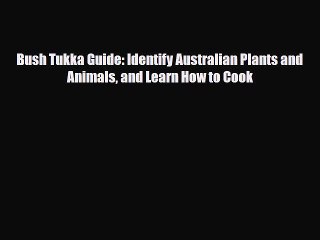 PDF Bush Tukka Guide: Identify Australian Plants and Animals and Learn How to Cook Ebook